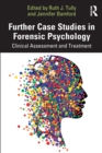 Further Case Studies in Forensic Psychology : Clinical Assessment and Treatment - Book