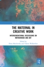 The Maternal in Creative Work : Intergenerational Discussions on Motherhood and Art - Book
