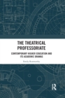 The Theatrical Professoriate : Contemporary Higher Education and Its Academic Dramas - Book