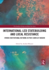 International-Led Statebuilding and Local Resistance : Hybrid Institutional Reforms in Post-Conflict Kosovo - Book