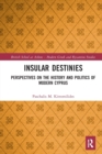 Insular Destinies : Perspectives on the history and politics of modern Cyprus - Book