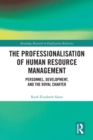 The Professionalisation of Human Resource Management : Personnel, Development, and the Royal Charter - Book