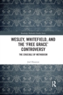 Wesley, Whitefield and the 'Free Grace' Controversy : The Crucible of Methodism - Book
