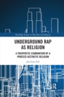 Underground Rap as Religion : A Theopoetic Examination of a Process Aesthetic Religion - Book