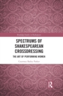 Spectrums of Shakespearean Crossdressing : The Art of Performing Women - Book