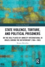 State Violence, Torture, and Political Prisoners : On the Role Played by Amnesty International in Brazil During the Dictatorship (1964-1985) - Book