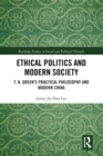 Ethical Politics and Modern Society : T. H. Green’s Practical Philosophy and Modern China - Book