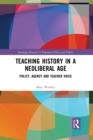 Teaching History in a Neoliberal Age : Policy, Agency and Teacher Voice - Book