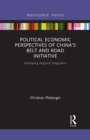 Political Economic Perspectives of China’s Belt and Road Initiative : Reshaping Regional Integration - Book