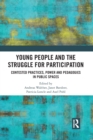 Young People and the Struggle for Participation : Contested Practices, Power and Pedagogies in Public Spaces - Book