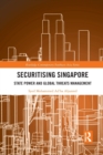 Securitising Singapore : State Power and Global Threats Management - Book