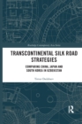Transcontinental Silk Road Strategies : Comparing China, Japan and South Korea in Uzbekistan - Book