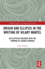 Origin and Ellipsis in the Writing of Hilary Mantel : An Elliptical Dialogue with the Thinking of Jacques Derrida - Book