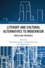 Literary and Cultural Alternatives to Modernism : Unsettling Presences - Book