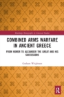 Combined Arms Warfare in Ancient Greece : From Homer to Alexander the Great and his Successors - Book