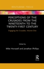 Perceptions of the Crusades from the Nineteenth to the Twenty-First Century : Engaging the Crusades, Volume One - Book