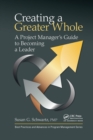 Creating a Greater Whole : A Project Manager's Guide to Becoming a Leader - Book