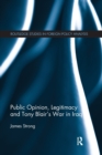 Public Opinion, Legitimacy and Tony Blair’s War in Iraq - Book