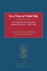 In a Time of Total War : The Federal Judiciary and the National Defense - 1940-1954 - Book