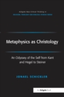 Metaphysics as Christology : An Odyssey of the Self from Kant and Hegel to Steiner - Book