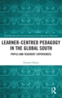 Learner-Centred Pedagogy in the Global South : Pupils and Teachers’ Experiences - Book