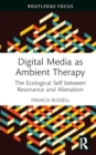 Digital Media as Ambient Therapy : The Ecological Self between Resonance and Alienation - Book