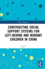 Constructing Social Support Systems for Left-behind and Migrant Children in China - Book