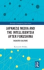 Japanese Media and the Intelligentsia after Fukushima : Disaster Culture - Book