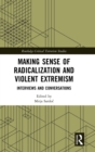 Making Sense of Radicalization and Violent Extremism : Interviews and Conversations - Book