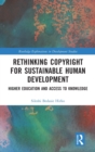 Rethinking Copyright for Sustainable Human Development : Higher Education and Access to Knowledge - Book