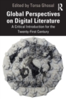 Global Perspectives on Digital Literature : A Critical Introduction for the Twenty-First Century - Book