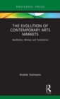 The Evolution of Contemporary Arts Markets : Aesthetics, Money and Turbulence - Book
