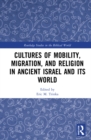 Cultures of Mobility, Migration, and Religion in Ancient Israel and Its World - Book