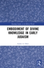 Embodiment of Divine Knowledge in Early Judaism - Book