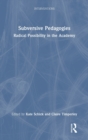 Subversive Pedagogies : Radical Possibility in the Academy - Book