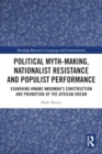 Political Myth-making, Nationalist Resistance and Populist Performance : Examining Kwame Nkrumah's Construction and Promotion of the African Dream - Book