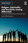 Religion, Spirituality and Secularity among Millennials : The Generation Shaping American and Canadian Trends - Book