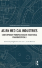 Asian Medical Industries : Contemporary Perspectives on Traditional Pharmaceuticals - Book