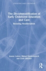 The Decommodification of Early Childhood Education and Care : Resisting Neoliberalism - Book