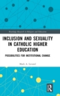 Inclusion and Sexuality in Catholic Higher Education : Possibilities for Institutional Change - Book