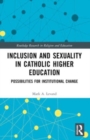 Inclusion and Sexuality in Catholic Higher Education : Possibilities for Institutional Change - Book