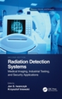 Radiation Detection Systems : Medical Imaging, Industrial Testing, and Security Applications - Book