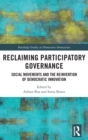 Reclaiming Participatory Governance : Social Movements and the Reinvention of Democratic Innovation - Book