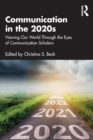 Communication in the 2020s : Viewing Our World Through the Eyes of Communication Scholars - Book