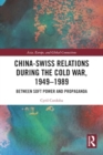 China-Swiss Relations during the Cold War, 1949–1989 : Between Soft Power and Propaganda - Book