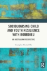 Sociologising Child and Youth Resilience with Bourdieu : An Australian Perspective - Book