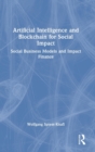 Artificial Intelligence and Blockchain for Social Impact : Social Business Models and Impact Finance - Book