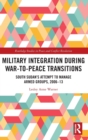 Military Integration during War-to-Peace Transitions : South Sudan’s Attempt to Manage Armed Groups, 2006-13 - Book