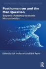 Posthumanism and the Man Question : Beyond Anthropocentric Masculinities - Book