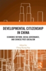 Developmental Citizenship in China : Economic Reform, Social Governance, and Chinese Post-Socialism - Book